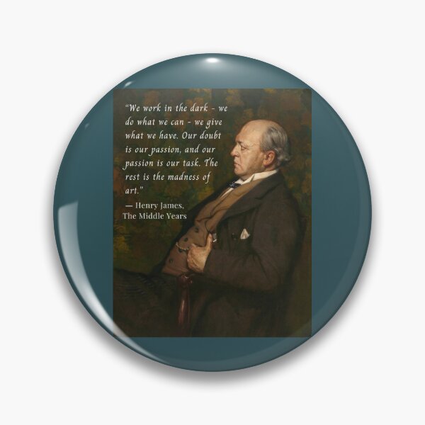 Item preview, Henry James  quote: We work in the dark—we do what we can—we give what we have. Our doubt is our passion and our passion is our task.  designed and sold by artbleed.
