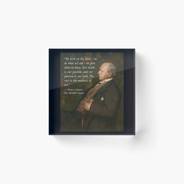 Item preview, Henry James  quote: We work in the dark—we do what we can—we give what we have. Our doubt is our passion and our passion is our task.  designed and sold by artbleed.