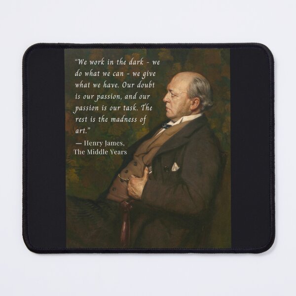 Item preview, Henry James  quote: We work in the dark—we do what we can—we give what we have. Our doubt is our passion and our passion is our task.  designed and sold by artbleed.