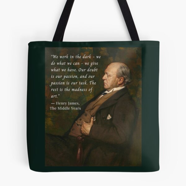 Item preview, Henry James  quote: We work in the dark—we do what we can—we give what we have. Our doubt is our passion and our passion is our task.  designed and sold by artbleed.
