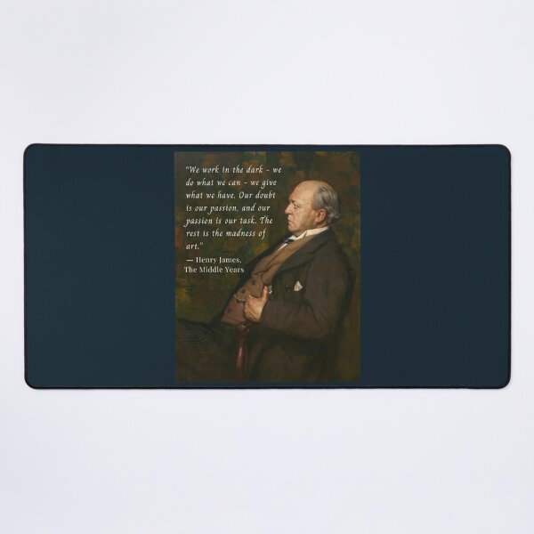 Item preview, Henry James  quote: We work in the dark—we do what we can—we give what we have. Our doubt is our passion and our passion is our task.  designed and sold by artbleed.