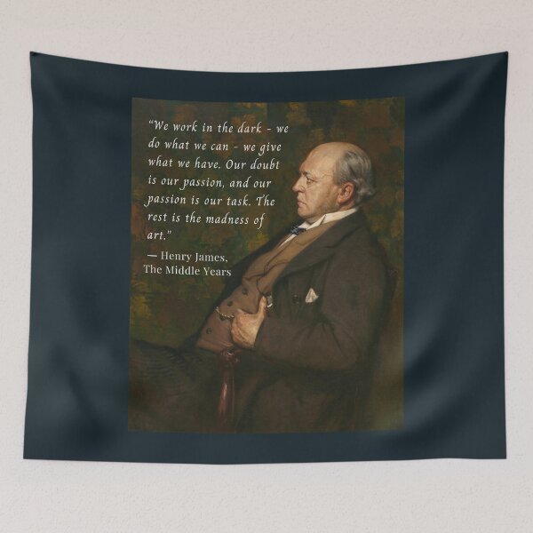 Item preview, Henry James  quote: We work in the dark—we do what we can—we give what we have. Our doubt is our passion and our passion is our task.  designed and sold by artbleed.