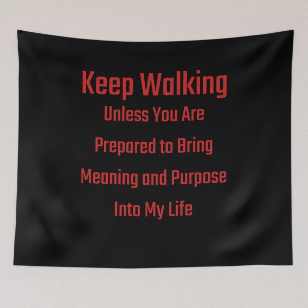 Item preview, Keep Walking - Unless You Are Prepared To Bring Meaning and Purpose Into My Life designed and sold by signshirtz.