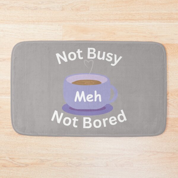 Item preview, Not Busy, Not Bored- Meh designed and sold by Royagency.