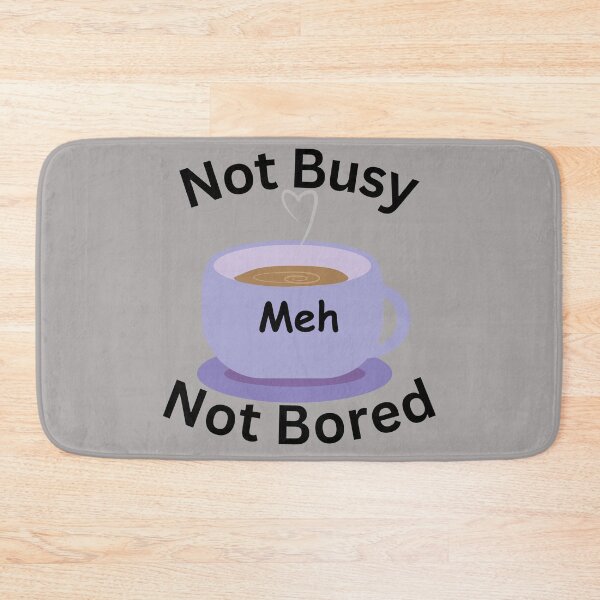Item preview, Not Busy, Not Bored- Meh designed and sold by Royagency.