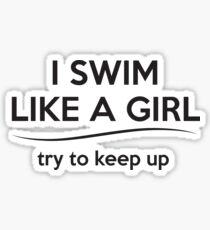 I Swim Like A Girl Try To Keep It Up Sticker