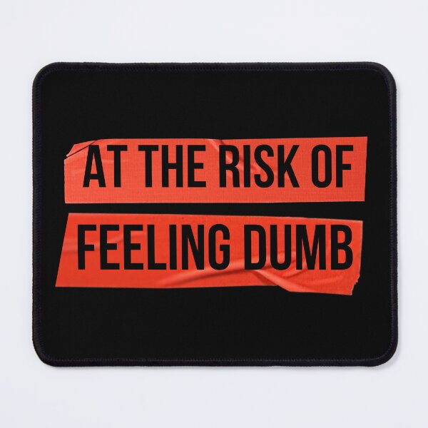 Item preview, At the Risk of Feeling Dumb designed and sold by QlickDesign.