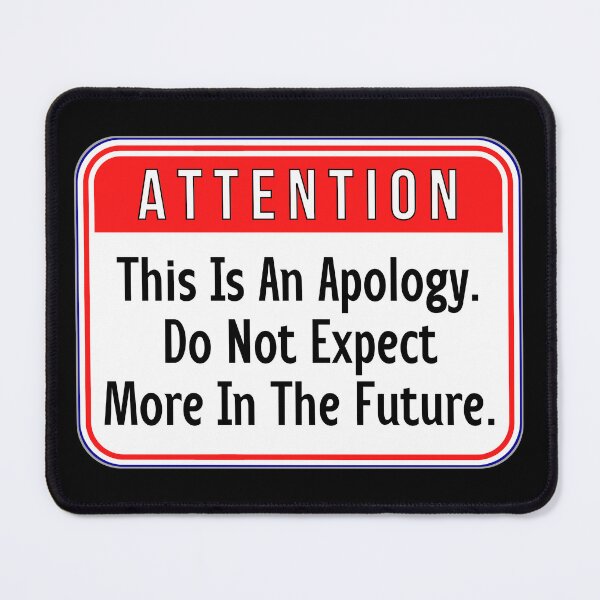 Item preview, ATTENTION: This Is An Apology. Do Not Expect More In The Future. - funny warning signs designed and sold by DesignsFromTW-S.
