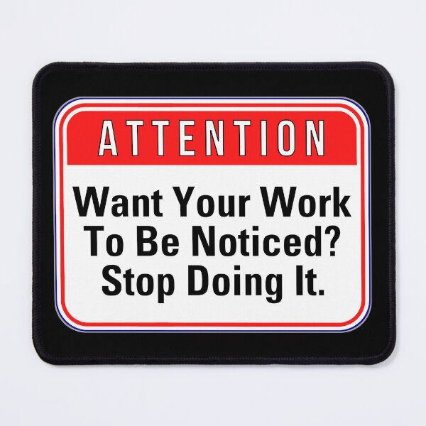 Item preview, ATTENTION: Want Your Work To Be Noticed? Stop Doing It. - funny warning signs designed and sold by DesignsFromTW-S.