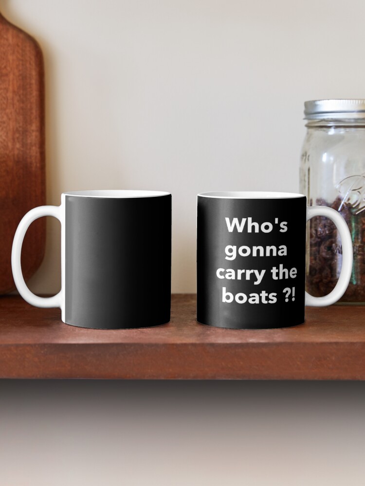 Who's gonna carry the boats ?! Coffee Mug