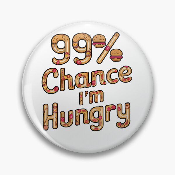 Item preview, 99% Chance I'm Hungry designed and sold by Graphics By Craig.