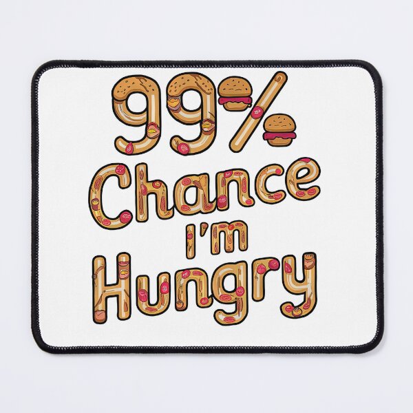 Item preview, 99% Chance I'm Hungry designed and sold by Graphics By Craig.