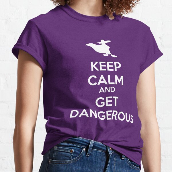 KEEP CALM AND GET DANGEROUS Classic T-Shirt