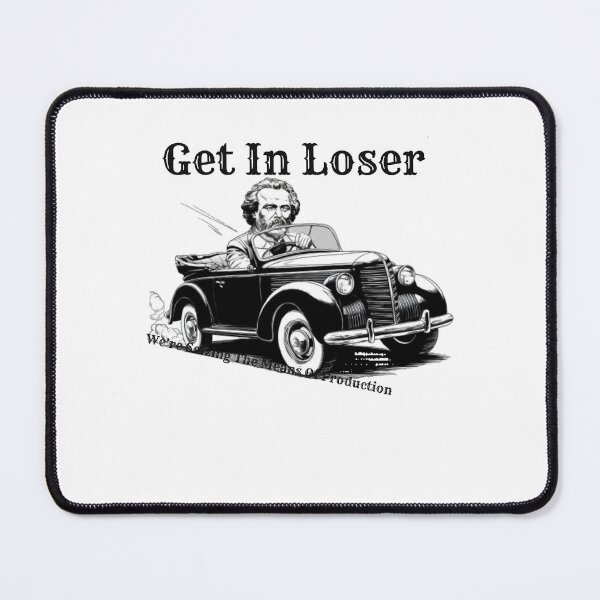 Item preview, Get In Loser. We're Seizing The Means Of Production. designed and sold by swiftbinaries.