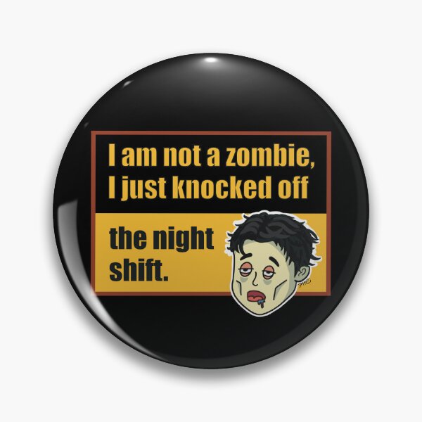 Item preview, I am not a zombie, I just knocked off the night shift. designed and sold by IIE-YAE.