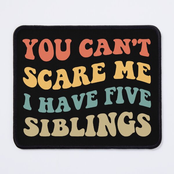 Item preview, You Can't Scare Me I Have Five Siblings V designed and sold by Lemon Pepper.