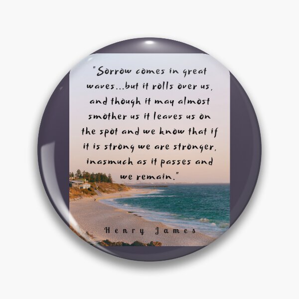 Item preview, Henry James  quote: Sorrow comes in great waves...but it rolls over us, and though it may almost smother us it leaves us on the spot  designed and sold by artbleed.