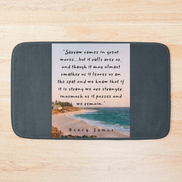 Item preview, Henry James  quote: Sorrow comes in great waves...but it rolls over us, and though it may almost smother us it leaves us on the spot  designed and sold by artbleed.