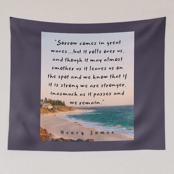 Item preview, Henry James  quote: Sorrow comes in great waves...but it rolls over us, and though it may almost smother us it leaves us on the spot  designed and sold by artbleed.