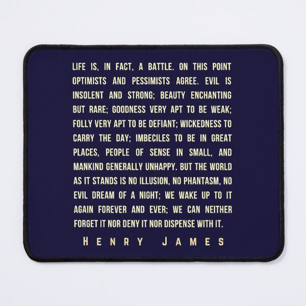 Item preview, Henry James quote: Life is, in fact, a battle. On this point optimists and pessimists agree. Evil is insolent and strong; beauty enchanting but rare; designed and sold by artbleed.