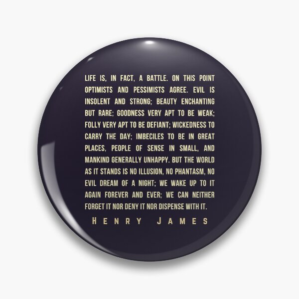 Item preview, Henry James  quote: Life is, in fact, a battle. On this point optimists and pessimists agree. Evil is insolent and strong; beauty enchanting but rare; designed and sold by artbleed.