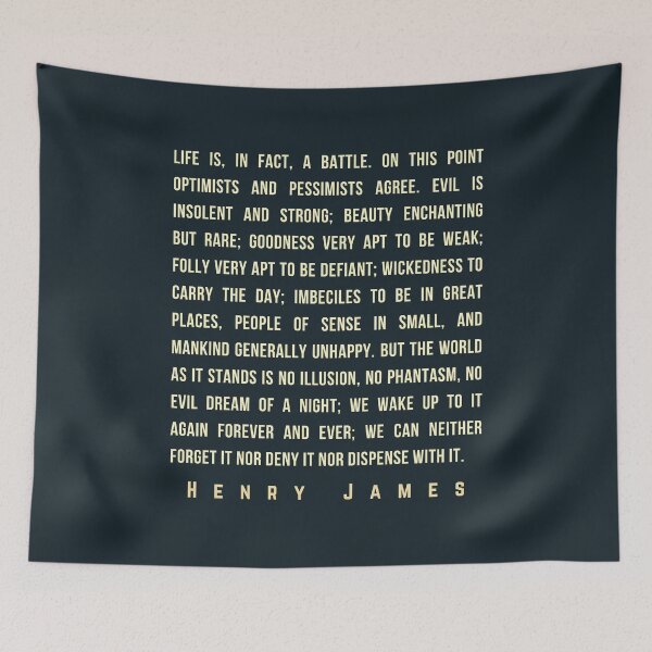 Item preview, Henry James  quote: Life is, in fact, a battle. On this point optimists and pessimists agree. Evil is insolent and strong; beauty enchanting but rare; designed and sold by artbleed.