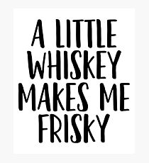 A Little Whiskey Makes Me ! Drink Cocktail Beer Photographic Print
