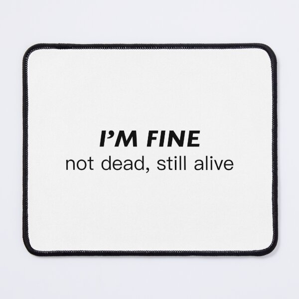 Item preview, i’m fine not dead still alive designed and sold by KingaDesigns.