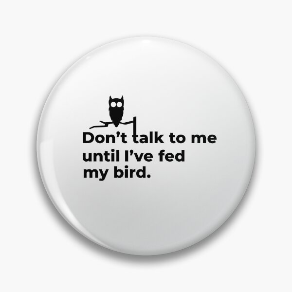 Item preview, Don't talk to me until I've fed my bird designed and sold by monsterplaybook.