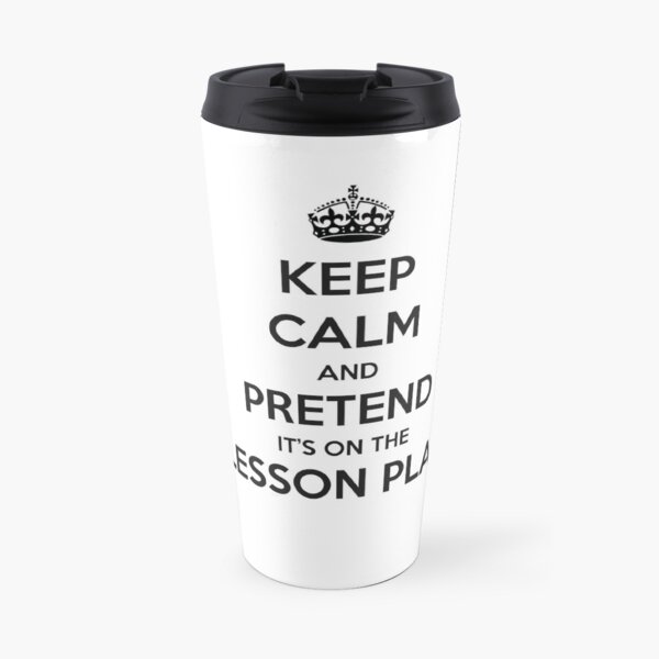 Teacher Gifts - Keep Calm and Pretend It's On the Lesson Plan Funny Gag Gift Ideas for Teachers & Educators Travel Mug