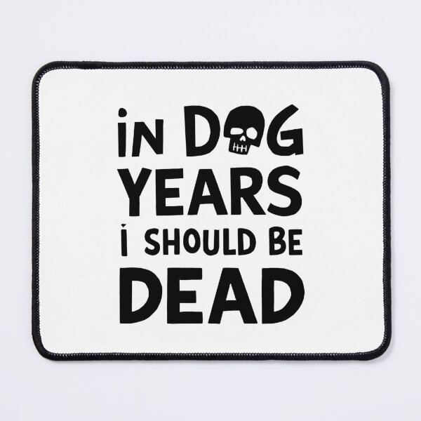 Item preview, IN DOG YEARS I SHOULD BE DEAD designed and sold by debeteez.