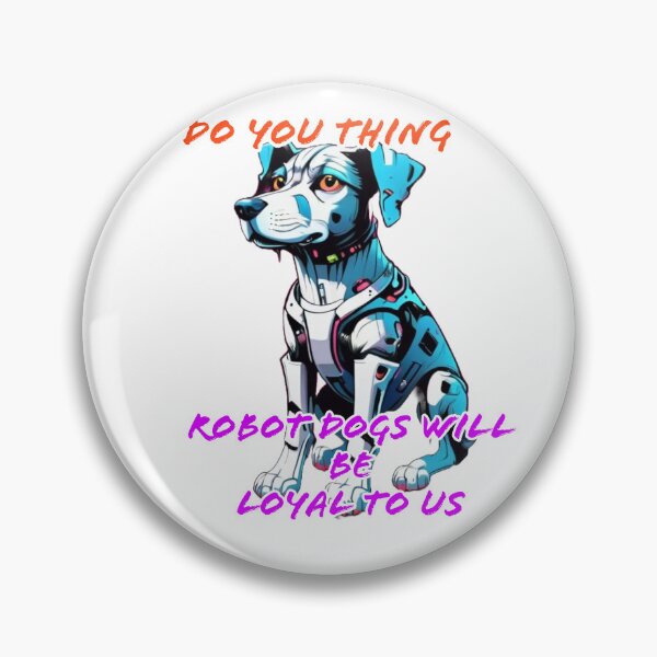 Item preview, Do You Think Robot Dogs Will Be Loyal To Us designed and sold by DesignPrePress.