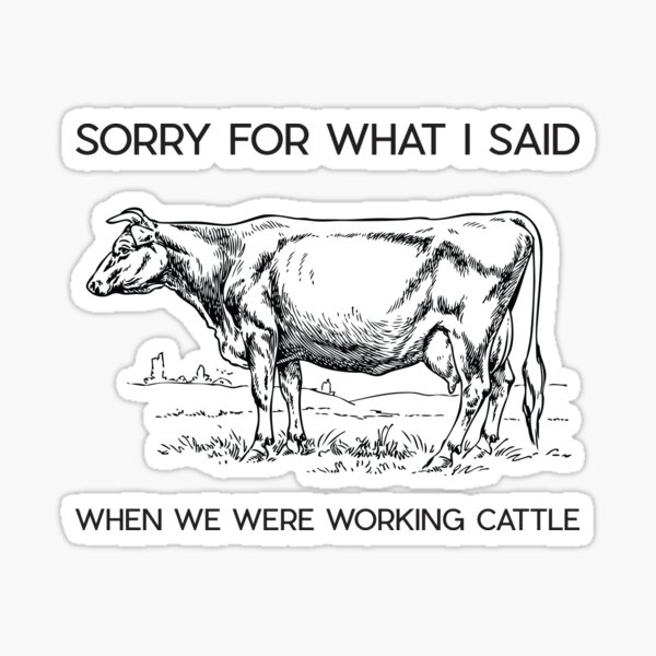 Sorry for what i said when we were working cattle gifts merchandise