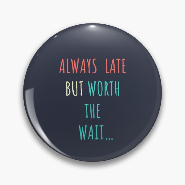 Item preview, Always Late but worth the wait. designed and sold by PIxel-Works.
