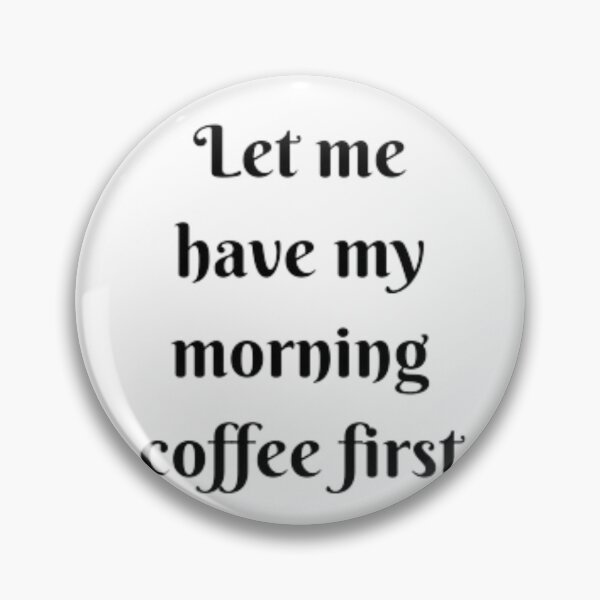 Item preview, Let Me Have My Morning Coffee First designed and sold by WittyWhispers.