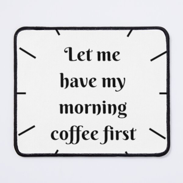 Item preview, Let Me Have My Morning Coffee First designed and sold by WittyWhispers.