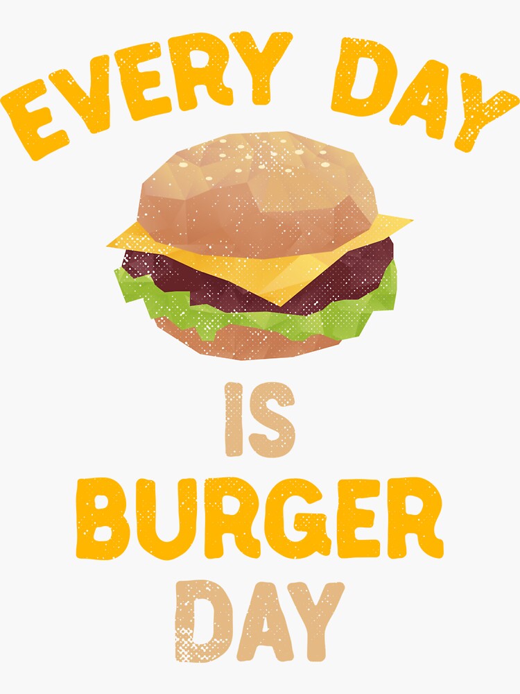 Every Day Is Burger Day Hamburger Fast Food Burger Sticker For Sale By Thelariat Redbubble 