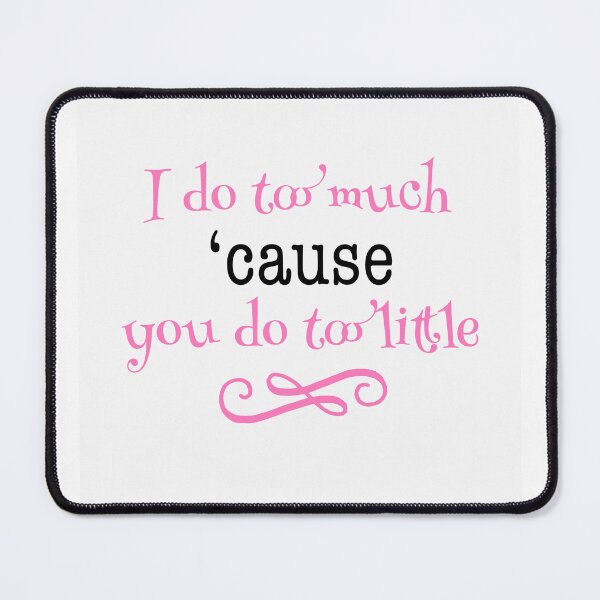 Item preview, I do too much 'cause you do too little designed and sold by niveousdes.