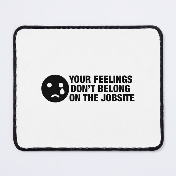 Item preview, Your Feelings Don’t Belong On The Jobsite designed and sold by Essential Construction.
