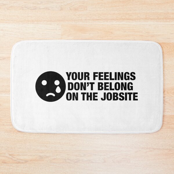 Item preview, Your Feelings Don’t Belong On The Jobsite designed and sold by Essential Construction.