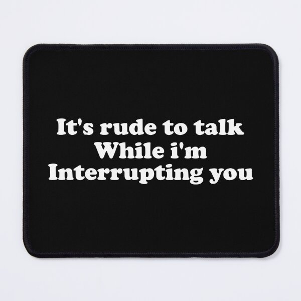 Item preview, It's Rude to Talk While I'm Interrupting You designed and sold by crenaviolena.