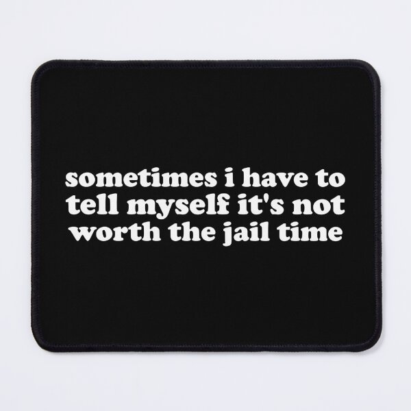 Item preview, sometimes i have to tell myself it's not worth the jail time designed and sold by crenaviolena.
