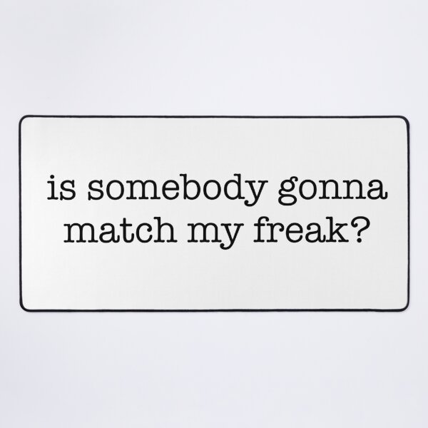 Item preview, Is somebody gonna match my freak??? designed and sold by Cosmic Creations.