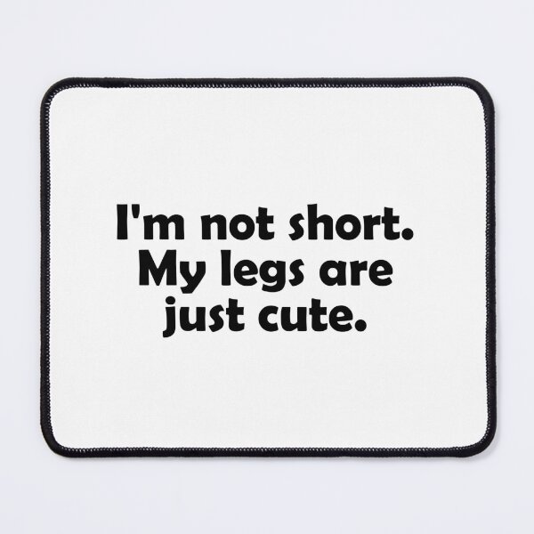 Item preview, I'm not short. My legs are just cute designed and sold by muchhappier.