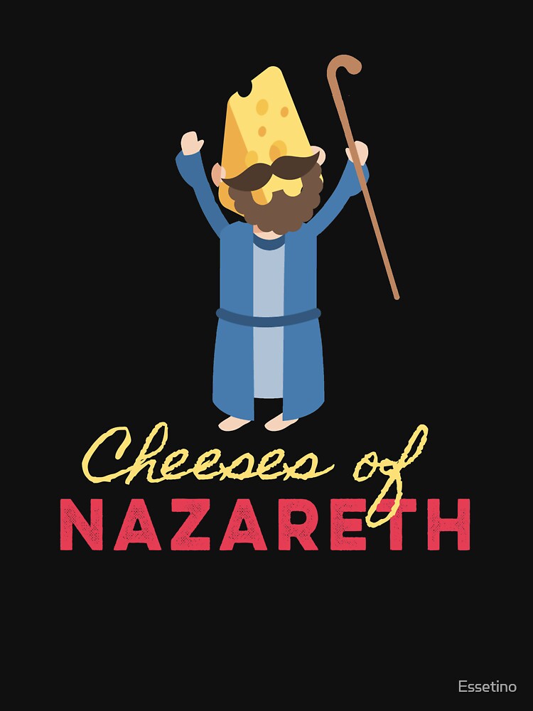 "Funny Jesus Praise Cheesus Cheeses Of Nazareth" Tshirt for Sale by
