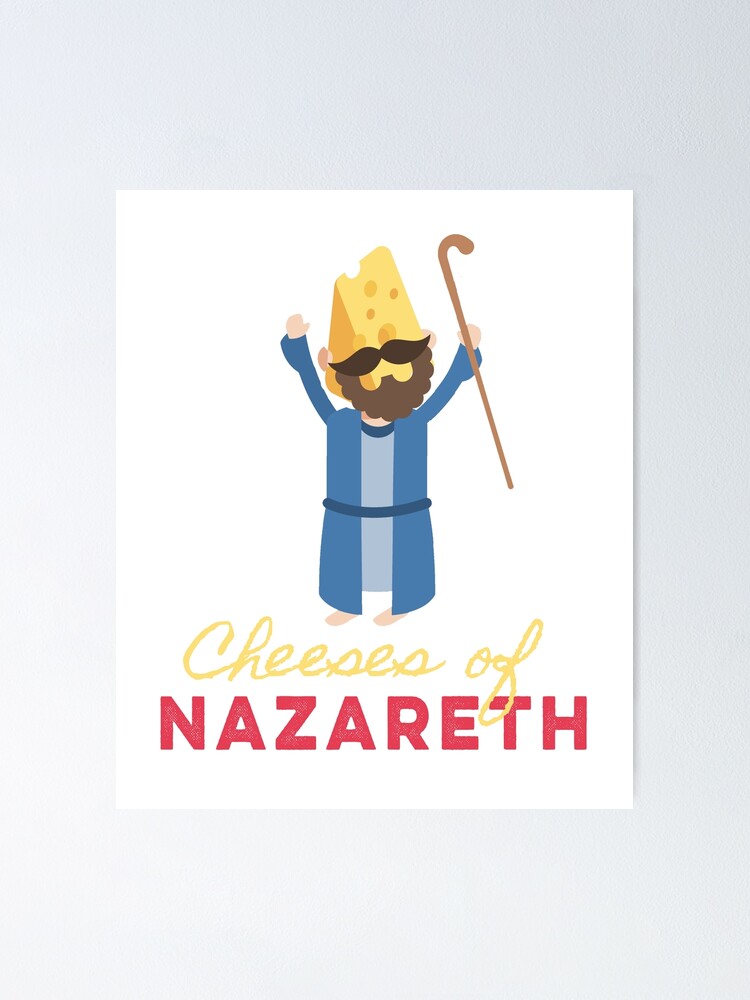 "Funny Jesus Praise Cheesus Cheeses Of Nazareth" Poster by Essetino