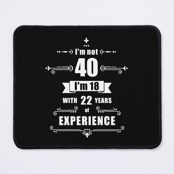 Item preview, I'm not 40, i'm 18 with 22 years experience - birthday designed and sold by ArystDesign.
