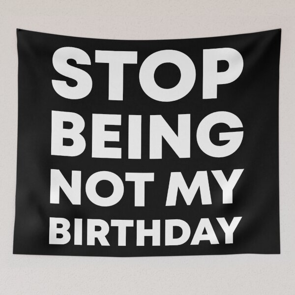 Item preview, Stop Being Not My Birthday designed and sold by shampomacadamia.