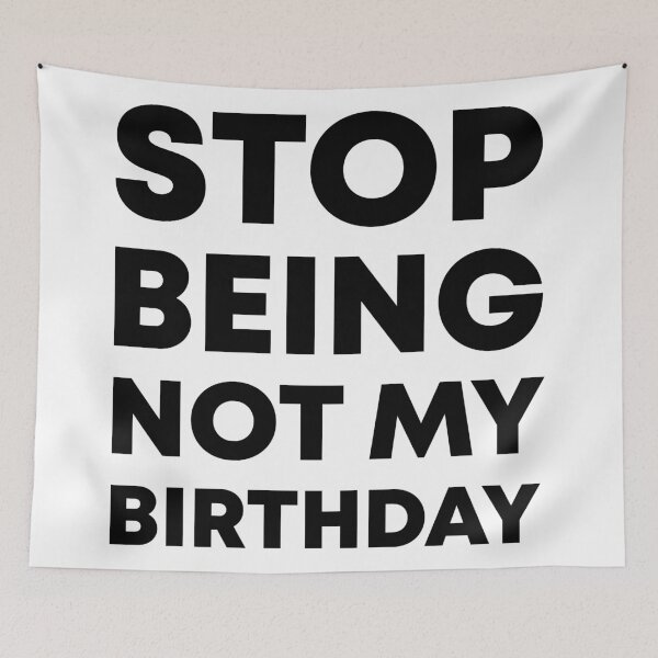Item preview, Stop Being Not My Birthday designed and sold by shampomacadamia.