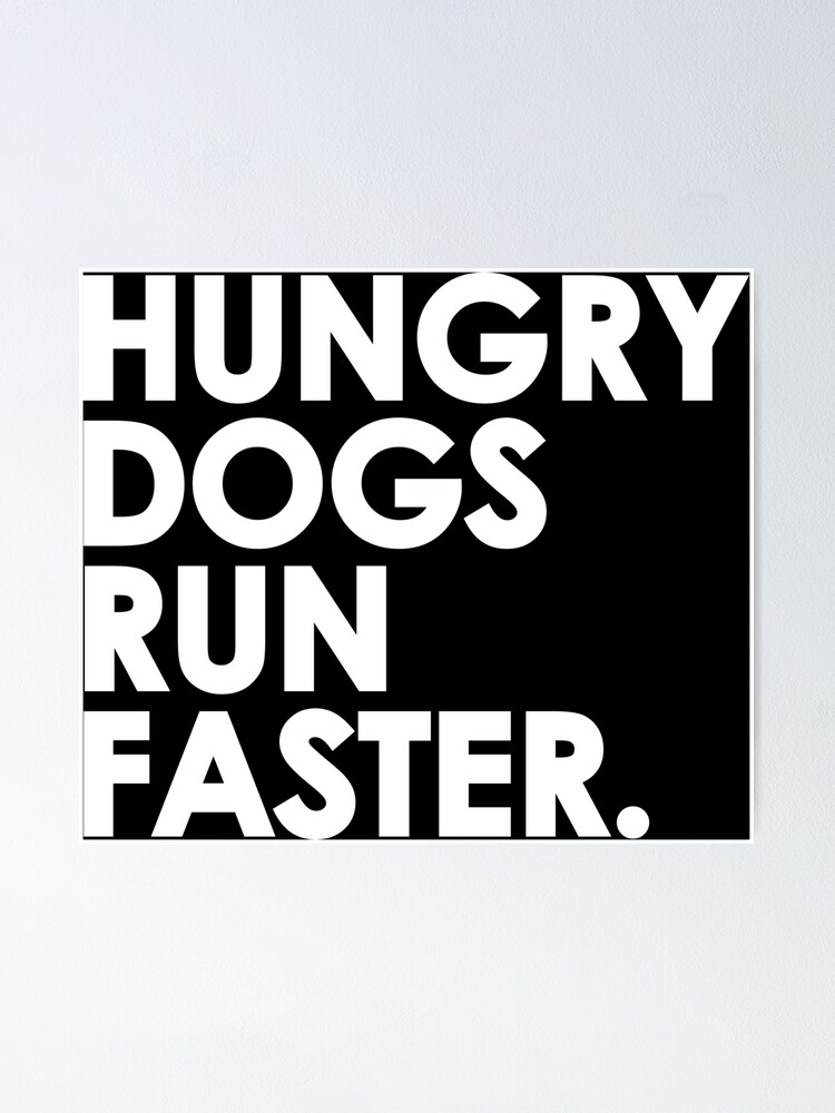 "Hungry Dogs Run Faster" Poster for Sale by rodneymartin Redbubble